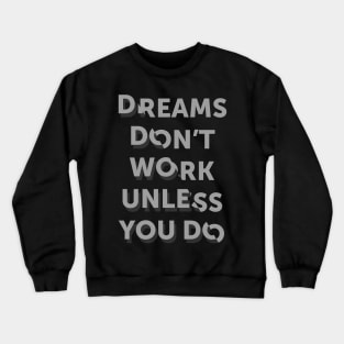 Dreams Don't Work Unless You Do Crewneck Sweatshirt